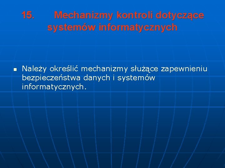 15. n Mechanizmy kontroli dotyczące systemów informatycznych Należy określić mechanizmy służące zapewnieniu bezpieczeństwa danych
