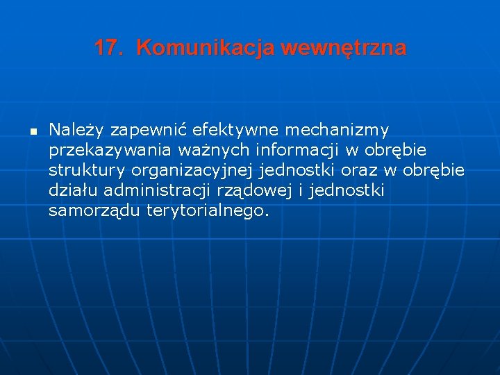 17. Komunikacja wewnętrzna n Należy zapewnić efektywne mechanizmy przekazywania ważnych informacji w obrębie struktury