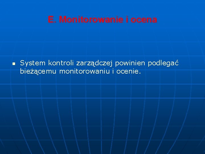 E. Monitorowanie i ocena n System kontroli zarządczej powinien podlegać bieżącemu monitorowaniu i ocenie.