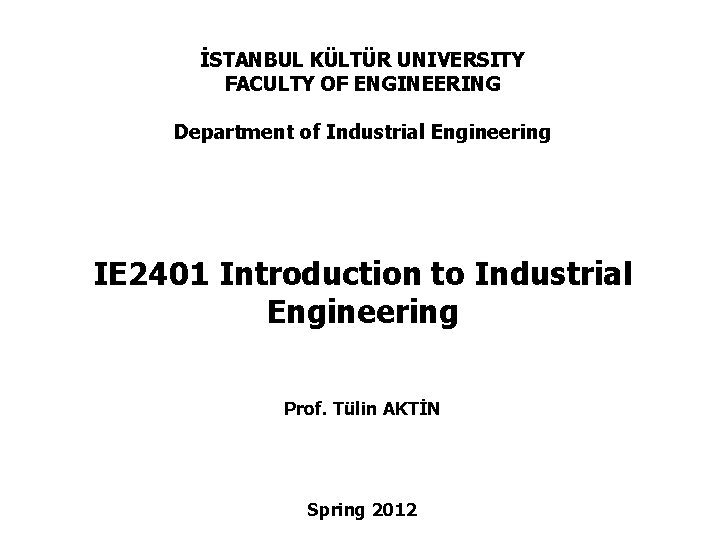 İSTANBUL KÜLTÜR UNIVERSITY FACULTY OF ENGINEERING Department of Industrial Engineering IE 2401 Introduction to