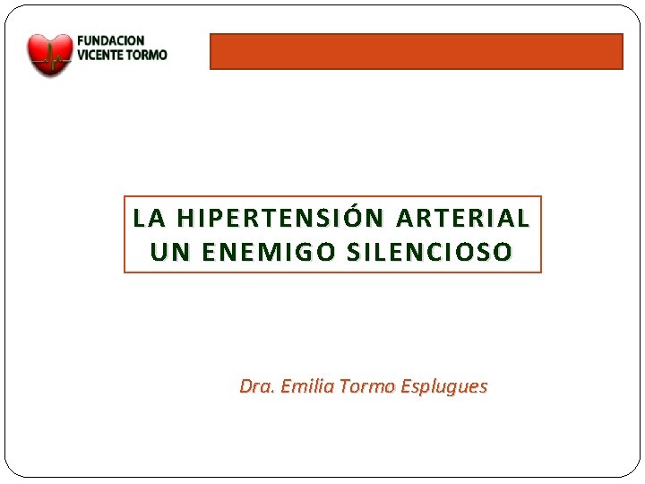 LA HIPERTENSIÓN ARTERIAL UN ENEMIGO SILENCIOSO Dra. Emilia Tormo Esplugues 