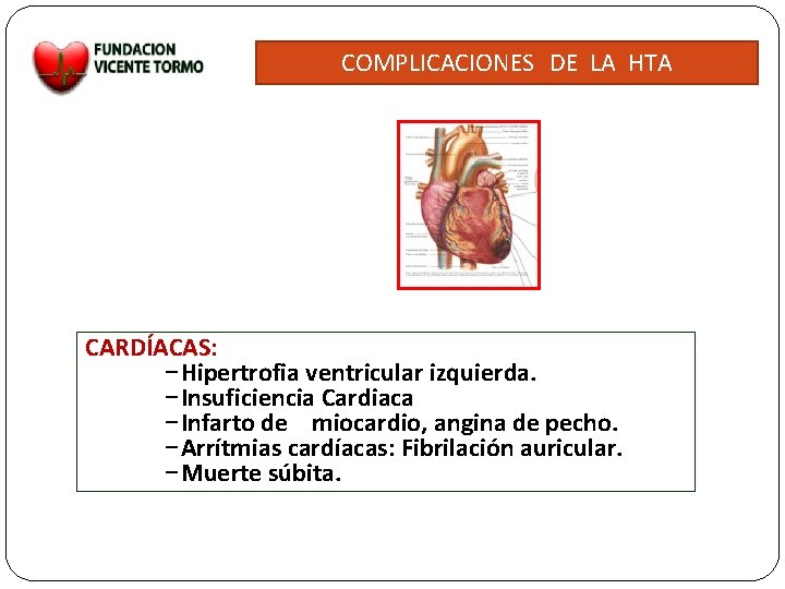 COMPLICACIONES DE LA HTA CARDÍACAS: –Hipertrofia ventricular izquierda. –Insuficiencia Cardiaca –Infarto de miocardio, angina