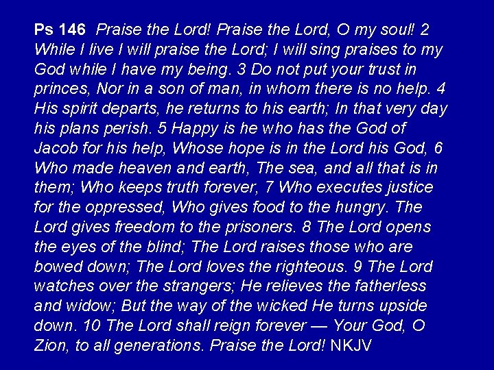 Ps 146 Praise the Lord! Praise the Lord, O my soul! 2 While I