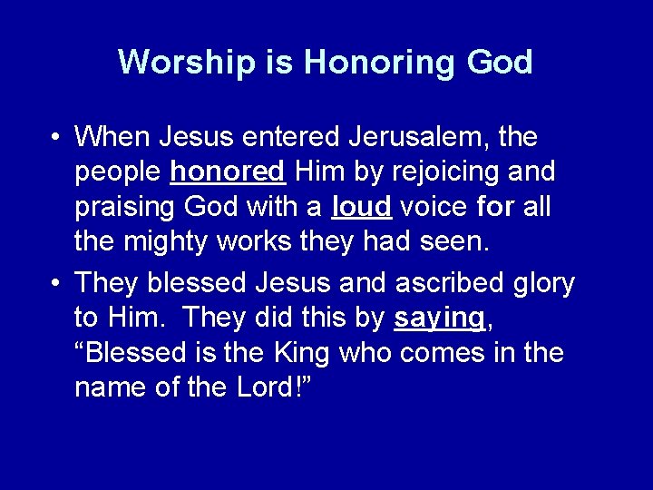Worship is Honoring God • When Jesus entered Jerusalem, the people honored Him by