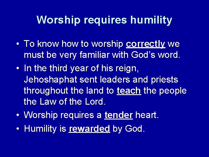 Worship requires humility • To know how to worship correctly we must be very