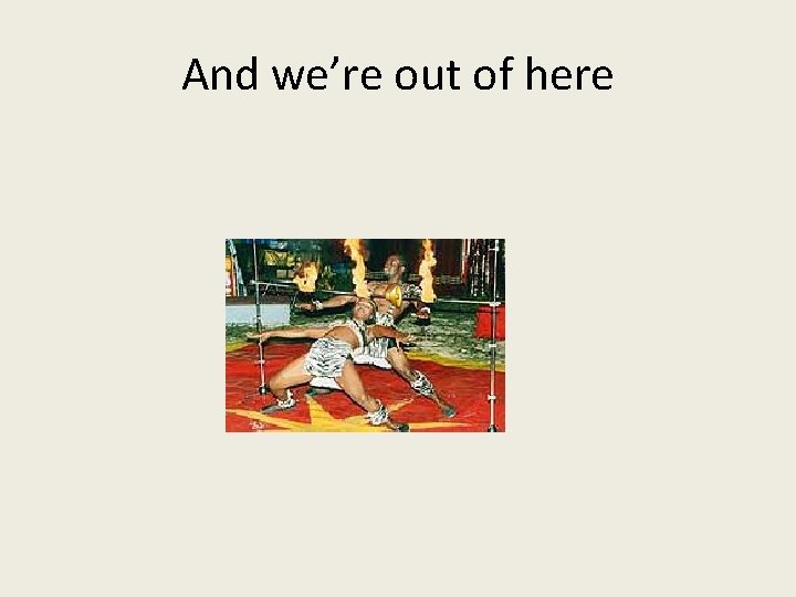 And we’re out of here 