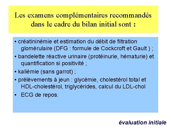 Les examens complémentaires recommandés dans le cadre du bilan initial sont : • créatininémie