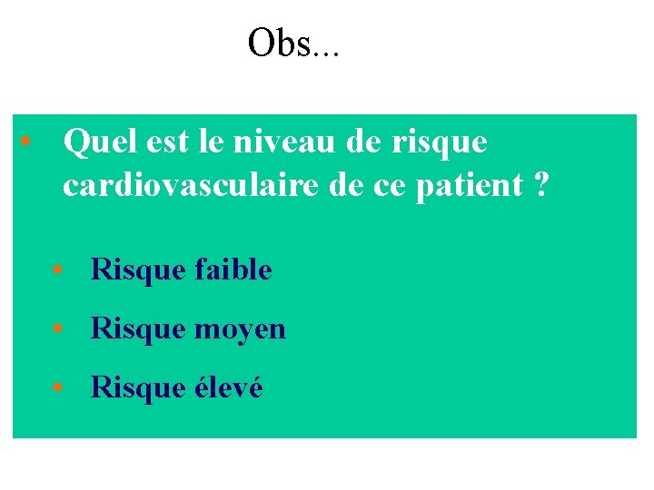 Obs. . . • Quel est le niveau de risque cardiovasculaire de ce patient