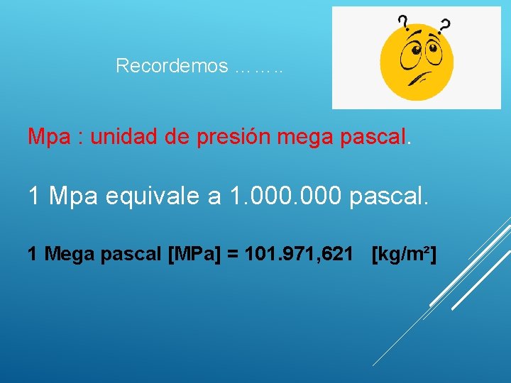 Recordemos ……. . Mpa : unidad de presión mega pascal. 1 Mpa equivale a