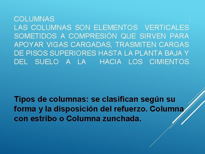 COLUMNAS : LAS COLUMNAS SON ELEMENTOS VERTICALES SOMETIDOS A COMPRESIÓN QUE SIRVEN PARA APOYAR