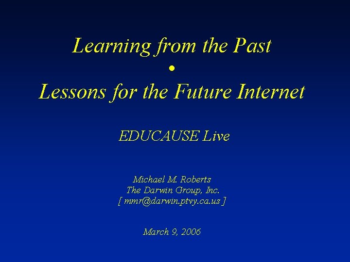 Learning from the Past • Lessons for the Future Internet EDUCAUSE Live Michael M.
