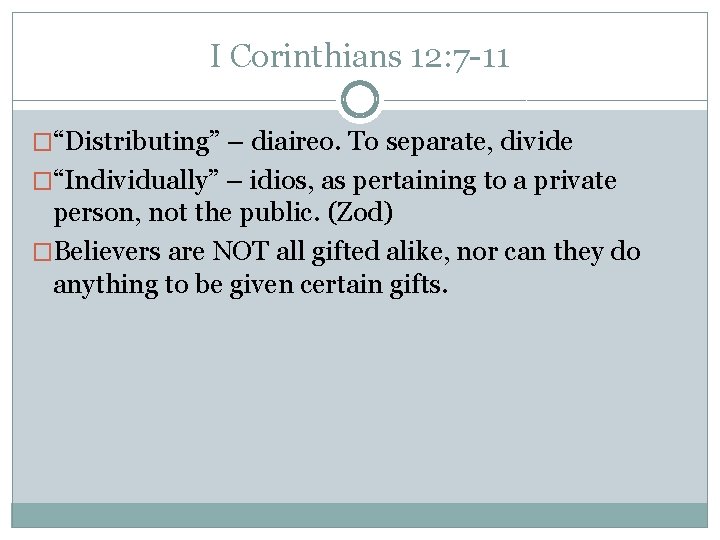 I Corinthians 12: 7 -11 �“Distributing” – diaireo. To separate, divide �“Individually” – idios,