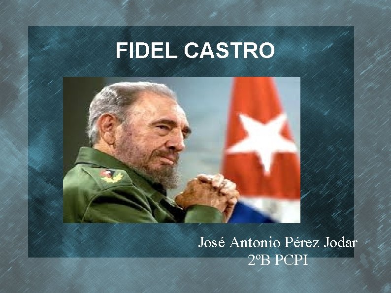 FIDEL CASTRO José Antonio Pérez Jodar 2ºB PCPI 