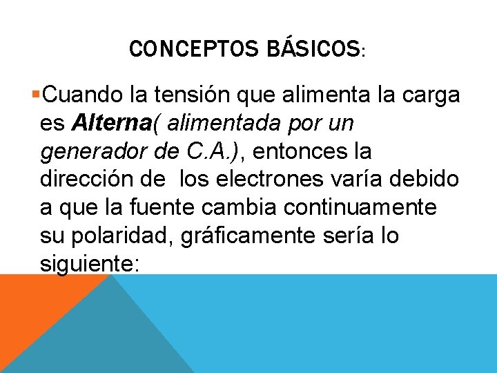 CONCEPTOS BÁSICOS: §Cuando la tensión que alimenta la carga es Alterna( alimentada por un