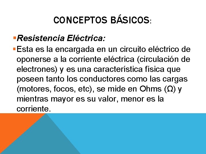 CONCEPTOS BÁSICOS: §Resistencia Eléctrica: §Esta es la encargada en un circuito eléctrico de oponerse