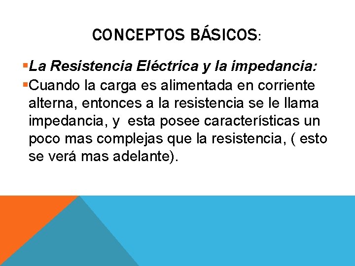 CONCEPTOS BÁSICOS: §La Resistencia Eléctrica y la impedancia: §Cuando la carga es alimentada en