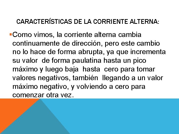 CARACTERÍSTICAS DE LA CORRIENTE ALTERNA: §Como vimos, la corriente alterna cambia continuamente de dirección,