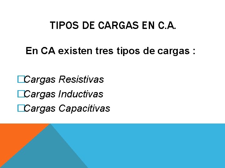 TIPOS DE CARGAS EN C. A. En CA existen tres tipos de cargas :