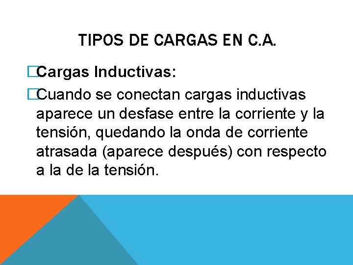 TIPOS DE CARGAS EN C. A. �Cargas Inductivas: �Cuando se conectan cargas inductivas aparece