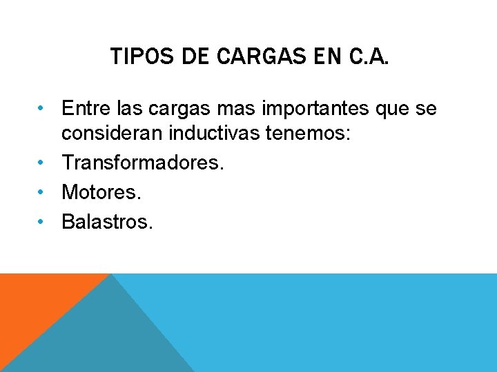 TIPOS DE CARGAS EN C. A. • Entre las cargas mas importantes que se