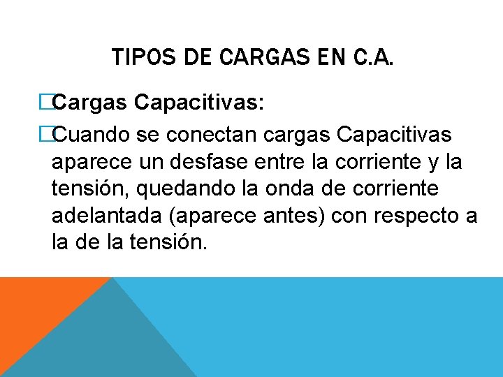 TIPOS DE CARGAS EN C. A. �Cargas Capacitivas: �Cuando se conectan cargas Capacitivas aparece