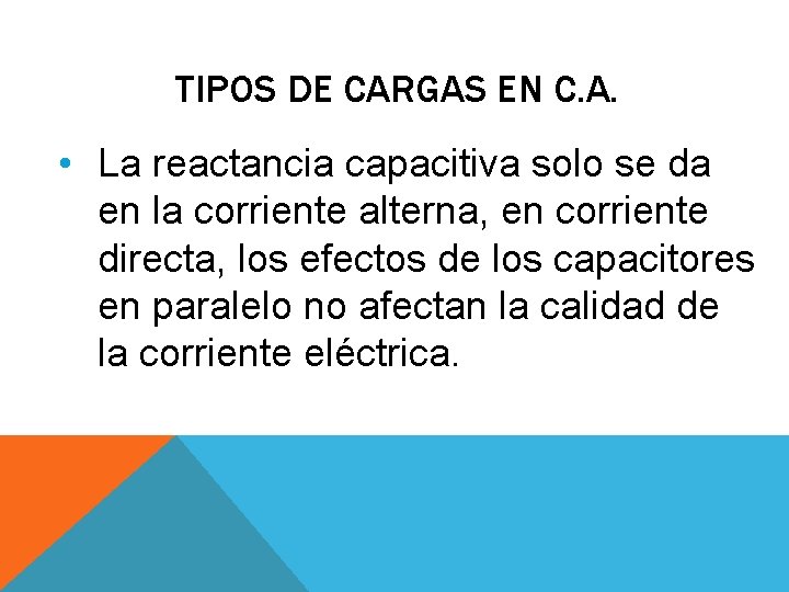 TIPOS DE CARGAS EN C. A. • La reactancia capacitiva solo se da en