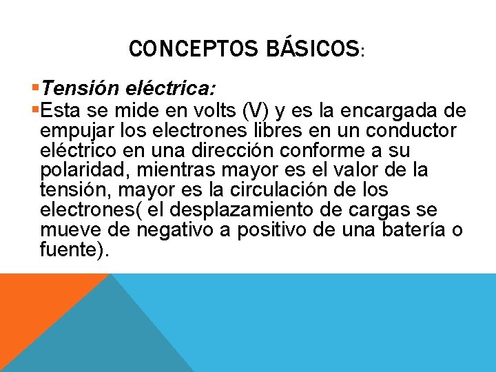 CONCEPTOS BÁSICOS: §Tensión eléctrica: §Esta se mide en volts (V) y es la encargada