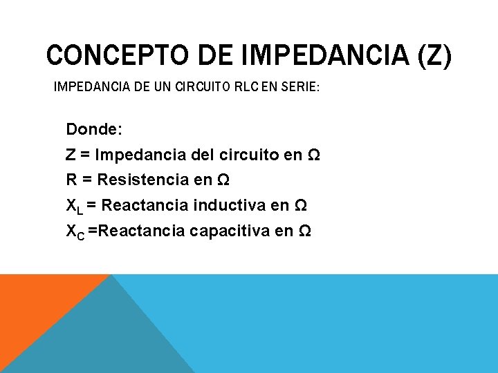 CONCEPTO DE IMPEDANCIA (Z) IMPEDANCIA DE UN CIRCUITO RLC EN SERIE: Donde: Z =