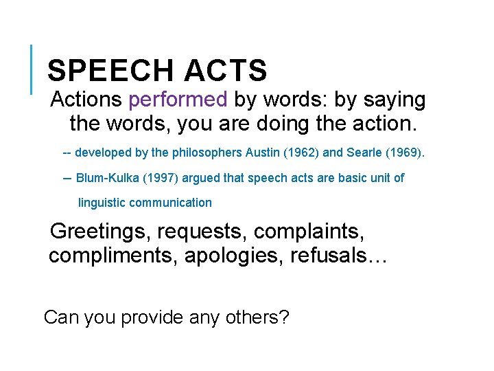 SPEECH ACTS Actions performed by words: by saying the words, you are doing the