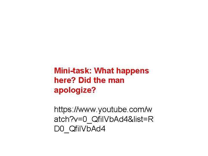 Mini-task: What happens here? Did the man apologize? https: //www. youtube. com/w atch? v=0_Qfil.