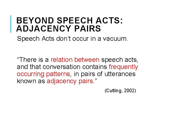 BEYOND SPEECH ACTS: ADJACENCY PAIRS Speech Acts don’t occur in a vacuum. “There is