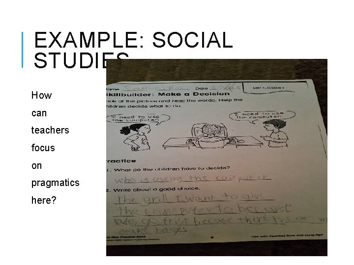 EXAMPLE: SOCIAL STUDIES How can teachers focus on pragmatics here? 