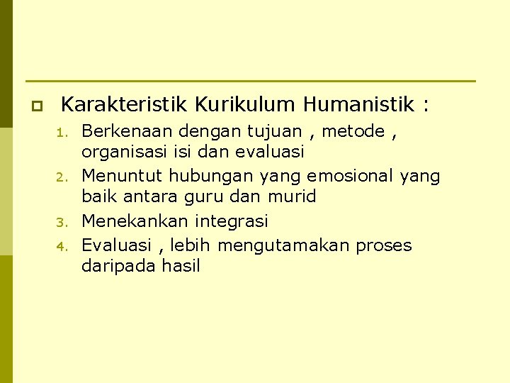 p Karakteristik Kurikulum Humanistik : 1. 2. 3. 4. Berkenaan dengan tujuan , metode