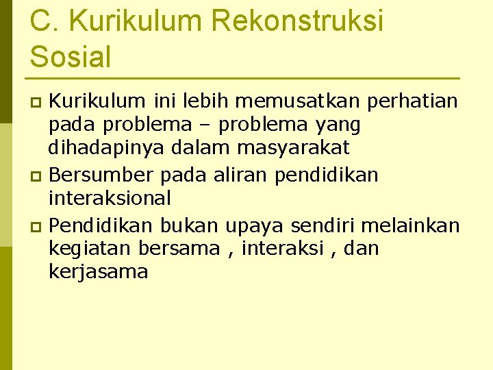 C. Kurikulum Rekonstruksi Sosial Kurikulum ini lebih memusatkan perhatian pada problema – problema yang