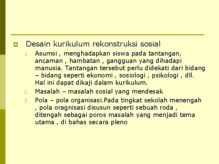 p Desain kurikulum rekonstruksi sosial 1. 2. 3. Asumsi , menghadapkan siswa pada tantangan,