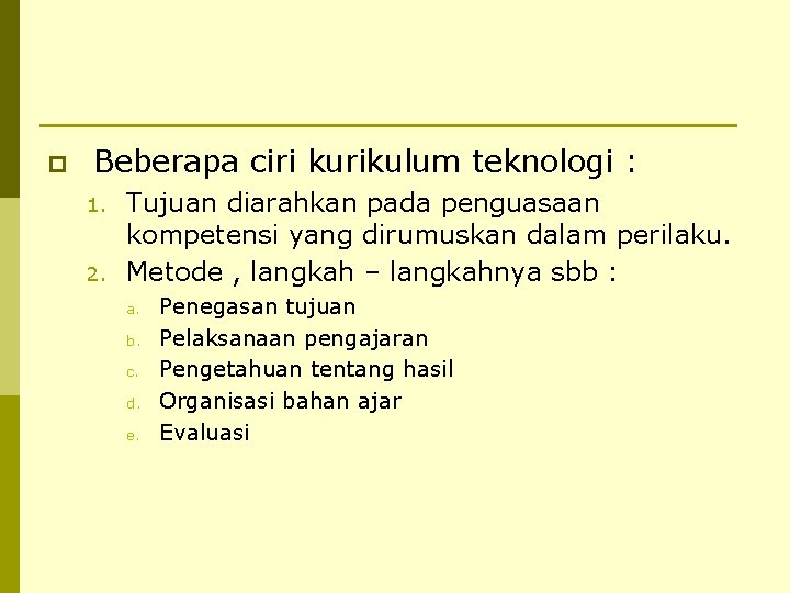 p Beberapa ciri kurikulum teknologi : 1. 2. Tujuan diarahkan pada penguasaan kompetensi yang