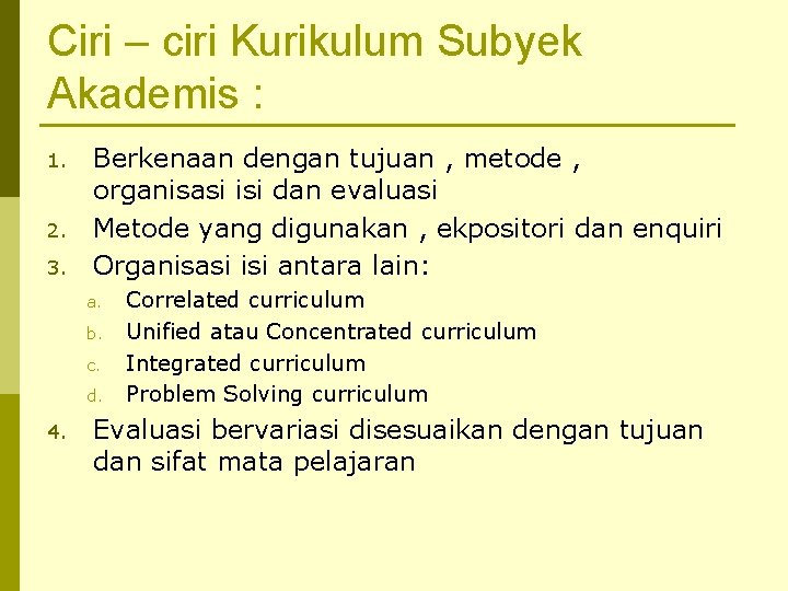 Ciri – ciri Kurikulum Subyek Akademis : 1. 2. 3. Berkenaan dengan tujuan ,