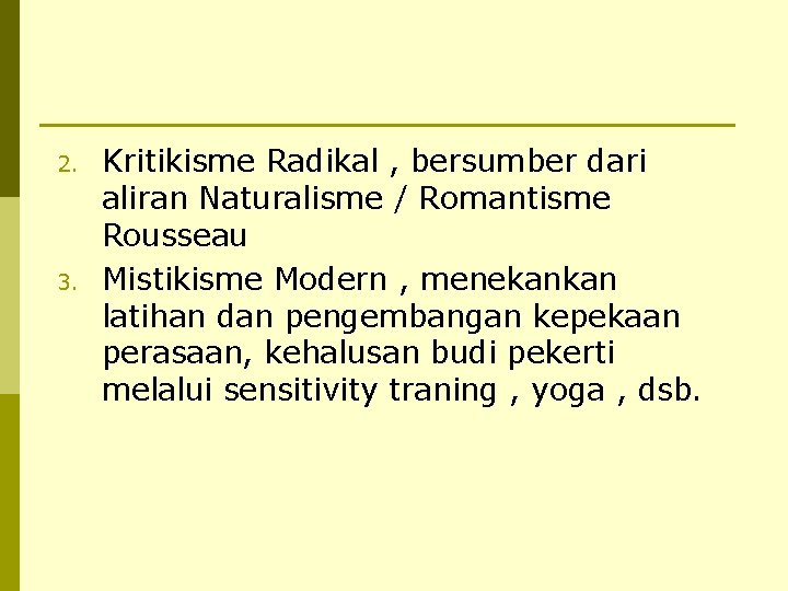 2. 3. Kritikisme Radikal , bersumber dari aliran Naturalisme / Romantisme Rousseau Mistikisme Modern