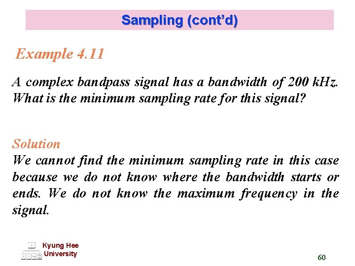 Sampling (cont’d) Example 4. 11 A complex bandpass signal has a bandwidth of 200