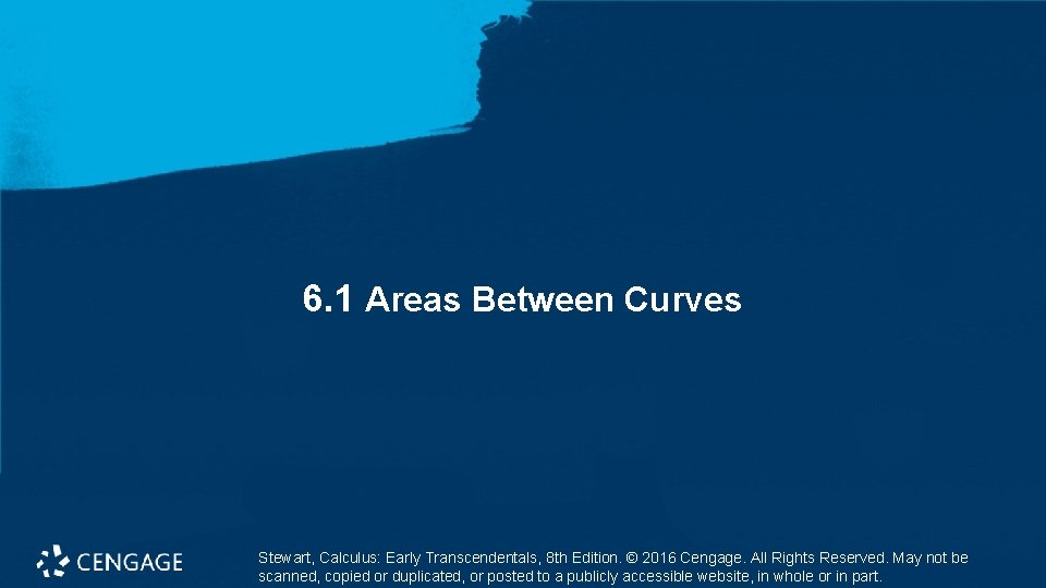 6. 1 Areas Between Curves Stewart, Calculus: Early Transcendentals, 8 th Edition. © 2016