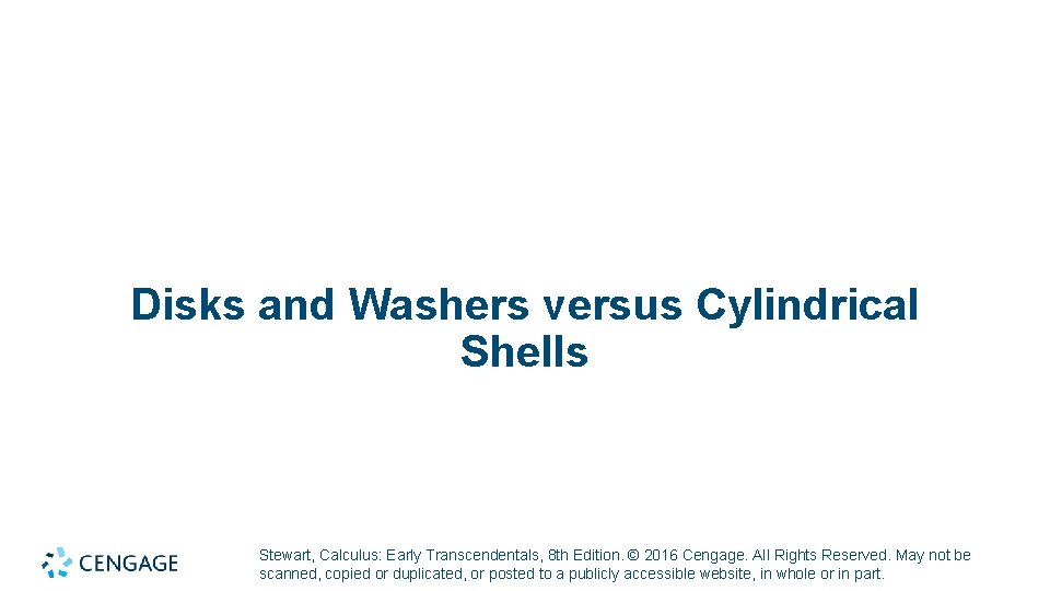 Disks and Washers versus Cylindrical Shells Stewart, Calculus: Early Transcendentals, 8 th Edition. ©