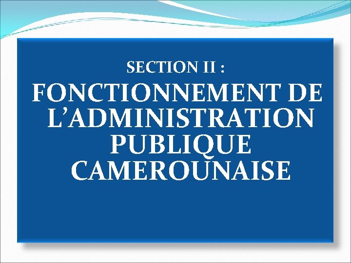 SECTION II : FONCTIONNEMENT DE L’ADMINISTRATION PUBLIQUE CAMEROUNAISE 