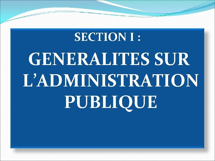 SECTION I : GENERALITES SUR L’ADMINISTRATION PUBLIQUE 