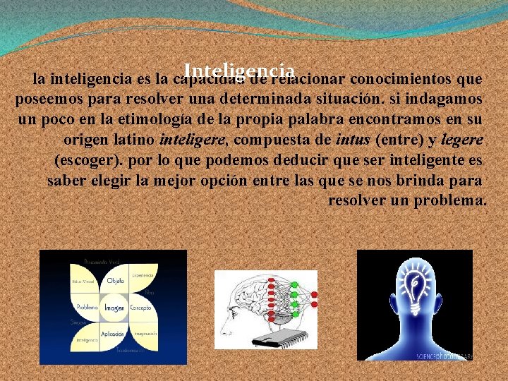 Inteligencia la inteligencia es la capacidad de relacionar conocimientos que poseemos para resolver una Inteligencia la inteligencia es la capacidad de relacionar conocimientos que poseemos para resolver una