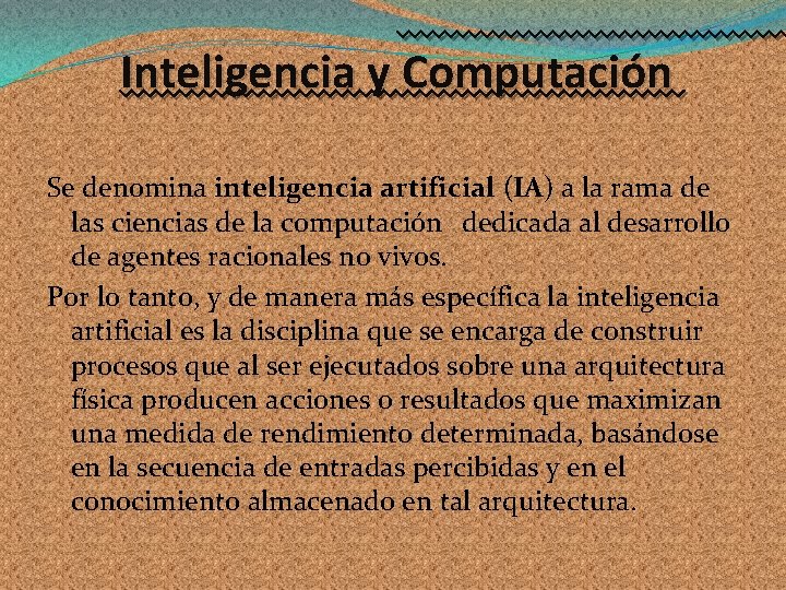 Inteligencia y Computación Se denomina inteligencia artificial (IA) a la rama de las ciencias Inteligencia y Computación Se denomina inteligencia artificial (IA) a la rama de las ciencias