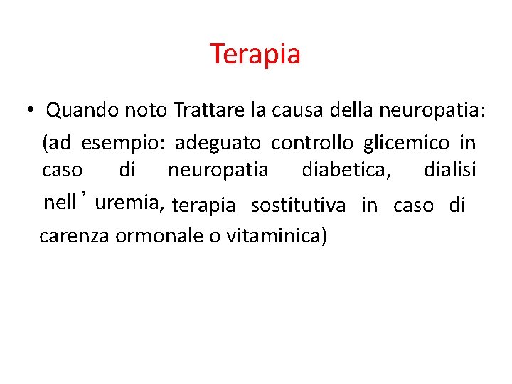 Terapia • Quando noto Trattare la causa della neuropatia: (ad esempio: adeguato controllo glicemico