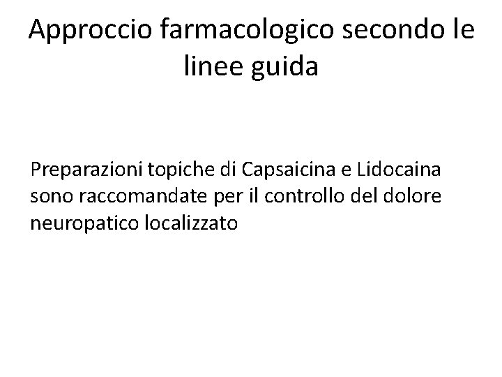 Approccio farmacologico secondo le linee guida Preparazioni topiche di Capsaicina e Lidocaina sono raccomandate