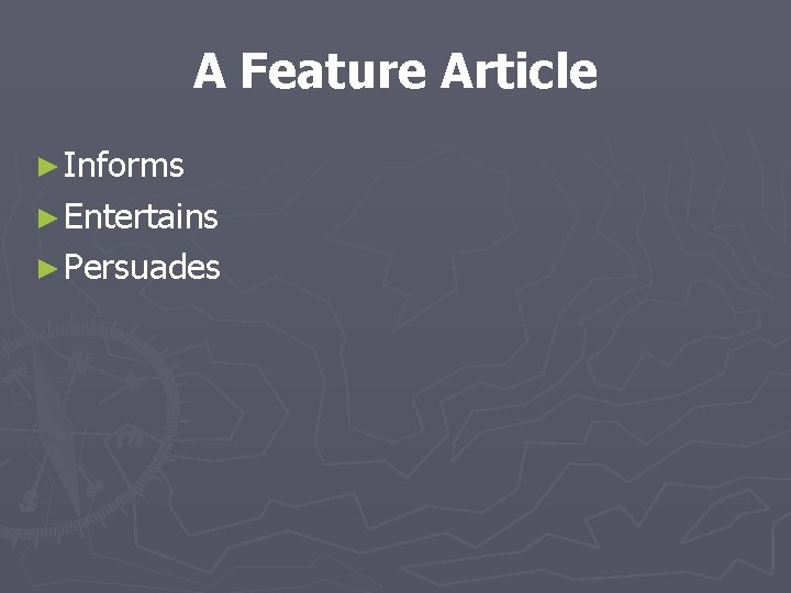 A Feature Article ► Informs ► Entertains ► Persuades 