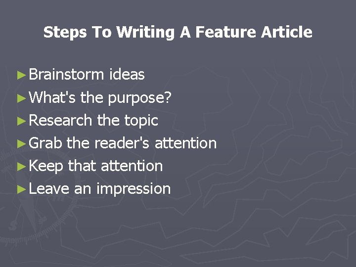 Steps To Writing A Feature Article ► Brainstorm ideas ► What's the purpose? ►