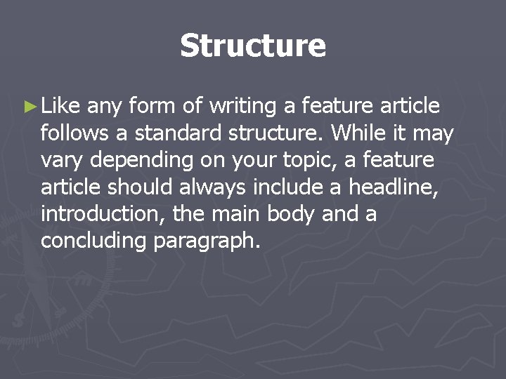 Structure ► Like any form of writing a feature article follows a standard structure.